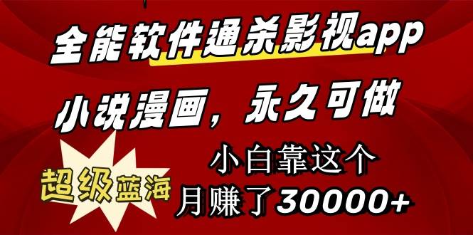 全能软件通杀影视app小说漫画，超级蓝海，小白靠这个月赚了30000+永久可玩-云商网创