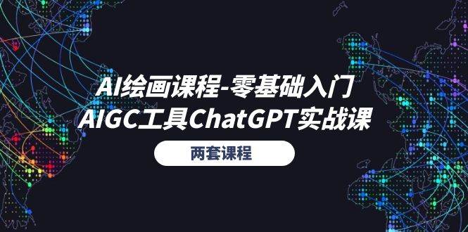 （11070期）AI绘画课程-零基础入门+AIGC工具ChatGPT实战课（两套课程）-云商网创