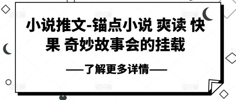 小说推文-锚点小说 爽读 快果 奇妙故事会的挂载-云商网创