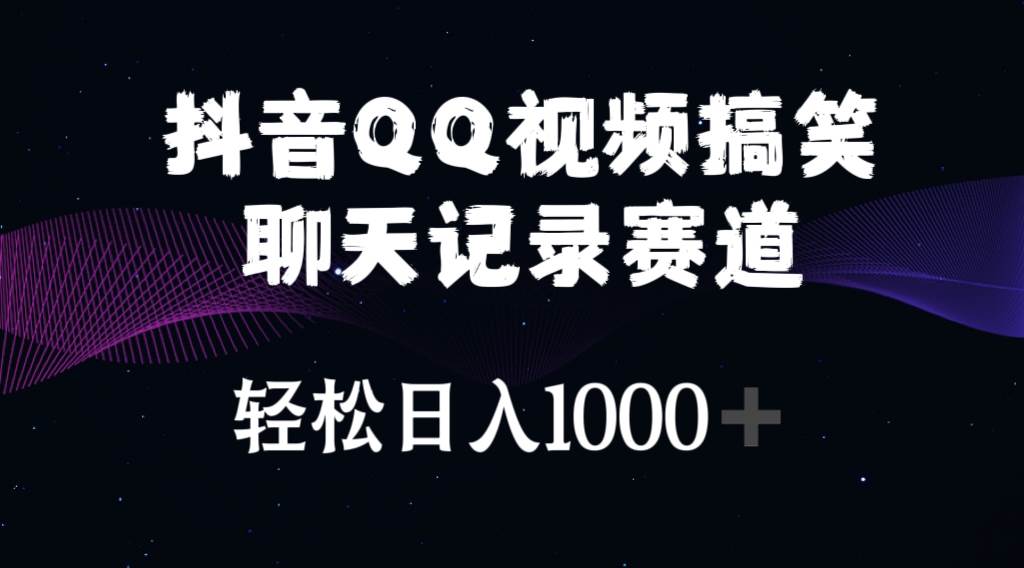 （10817期）抖音QQ视频搞笑聊天记录赛道 轻松日入1000+-云商网创