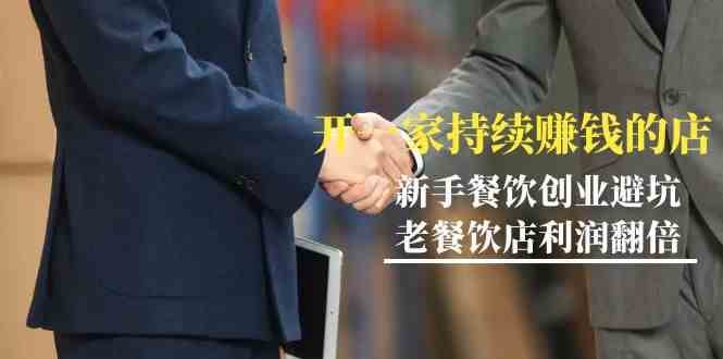 教你开一家持续赚钱店-小白餐饮创业避坑，老餐饮店利润翻倍（无水印）-云商网创