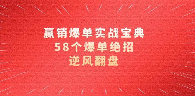 赢销爆单实操宝典，58个爆单绝招，逆风翻盘（63节课）-云商网创