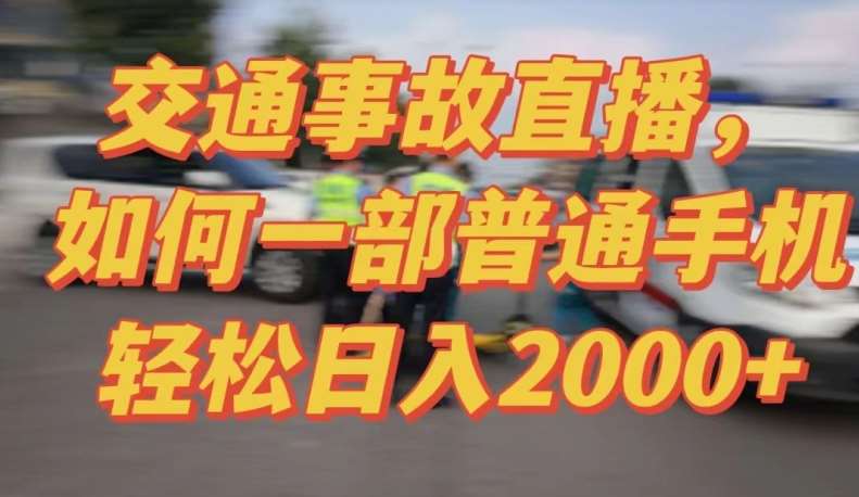 2024最新玩法半无人交通事故直播，实战式教学，轻松日入2000＋，人人都可做【揭秘】-云商网创