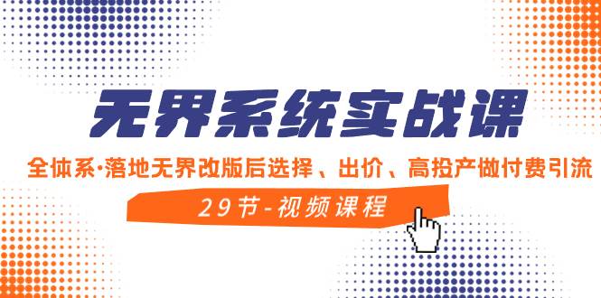 （8446期）无界系统实战课，全体系·落地无界改版后选择、出价、高投产做付费引流-云商网创