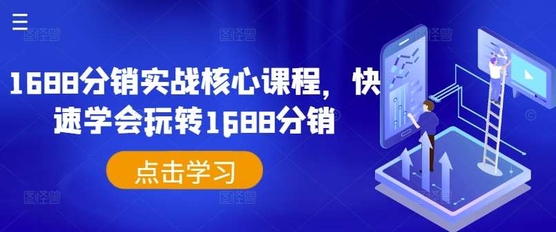 1688分销实战核心课程，快速学会玩转1688分销-云商网创