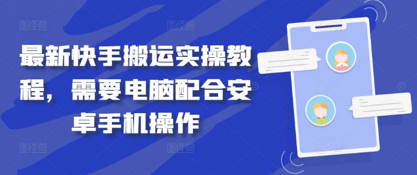 最新快手搬运实操教程，需要电脑配合安卓手机操作-云商网创