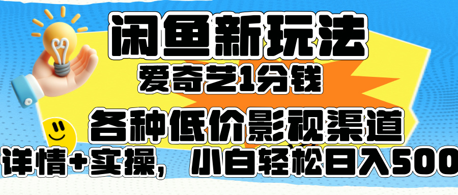 闲鱼新玩法，爱奇艺会员1分钱及各种低价影视渠道，小白轻松日入500+-云商网创