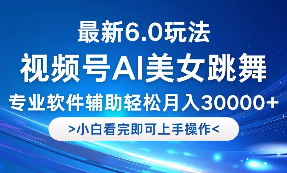 （12752期）视频号最新6.0玩法，当天起号小白也能轻松月入30000+-云商网创