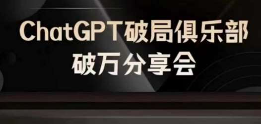 AI破局俱乐部-ChatGPT破局俱乐部破万分享会，AI时代来临，未来已来-云商网创