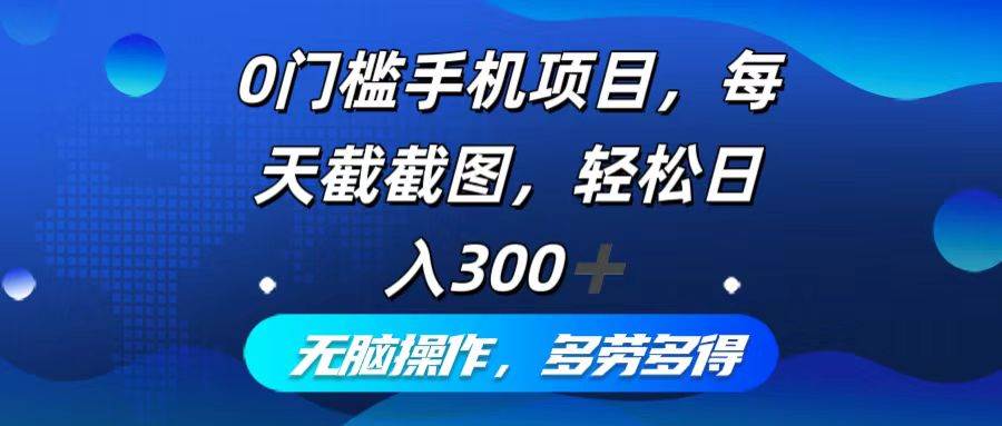 （12451期）0门槛手机项目，每天截截图，轻松日入300+，无脑操作多劳多得-云商网创