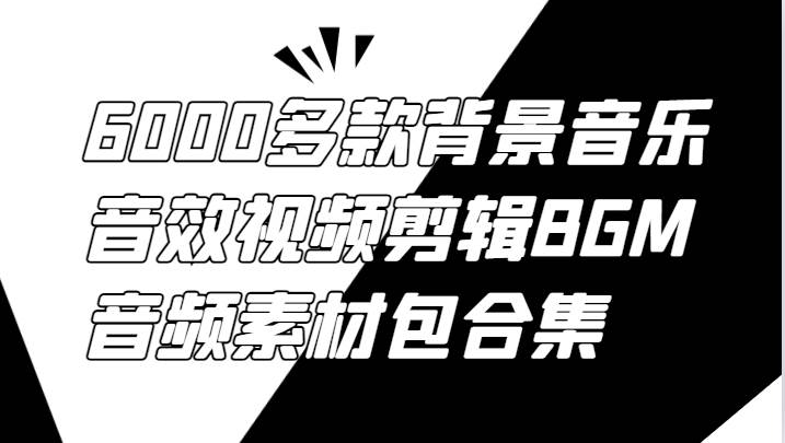 6000多款背景音乐音效视频剪辑BGM音频素材包合集-云商网创