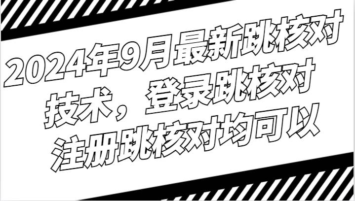 2024年9月最新跳核对技术，登录跳核对，注册跳核对均可以-云商网创