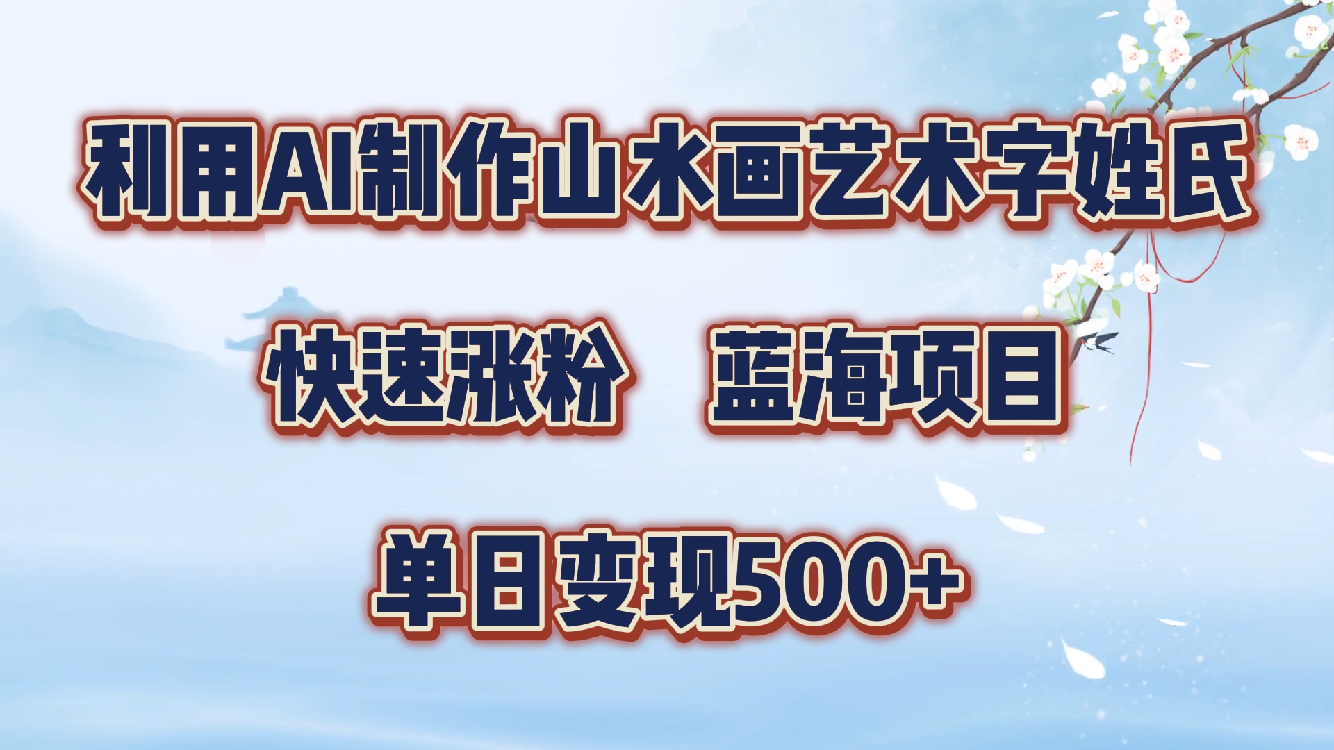 利用AI制作山水画艺术字姓氏快速涨粉，蓝海项目，单日变现500+-云商网创