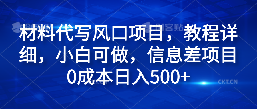 材料代写风口项目，教程详细，小白可做，信息差项目0成本日入500+-云商网创