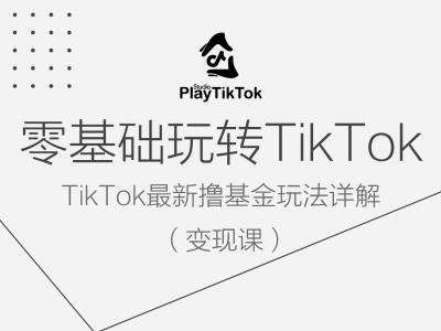零基础玩转TiKToK变现课，TikTok最新撸基金玩法详解-云商网创