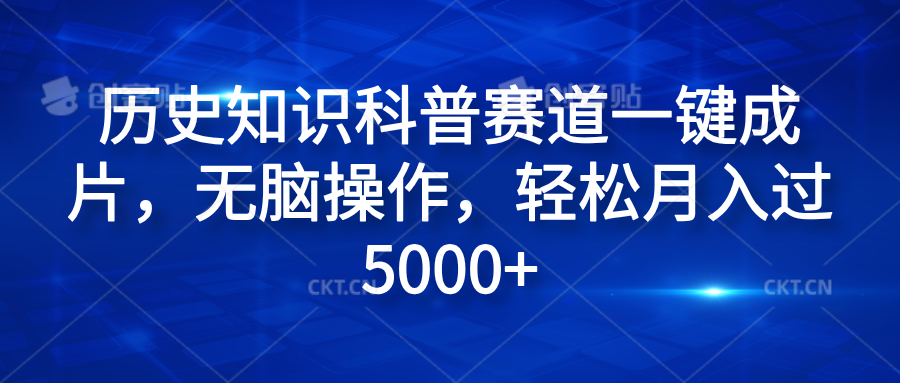历史知识科普赛道一键成片，无脑操作，轻松月入过5000+-云商网创