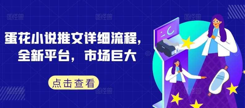 蛋花小说推文详细流程，全新平台，市场巨大-云商网创