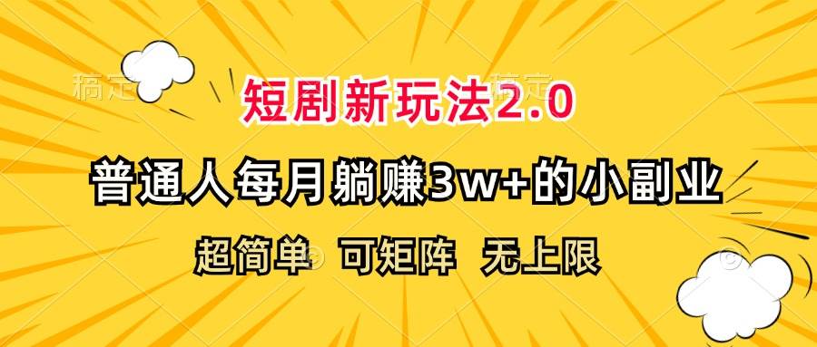 （12472期）短剧新玩法2.0，超简单，普通人每月躺赚3w+的小副业-云商网创