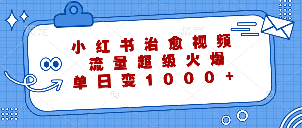 小红书治愈视频，流量超级火爆！单日变现1000+-云商网创