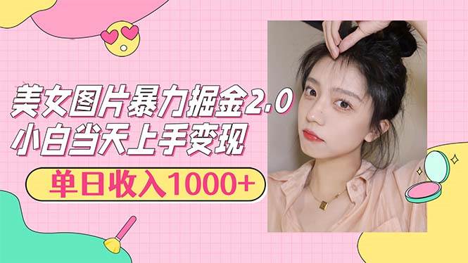 （12695期）美女图片暴力掘金2.0，轻松日入1000+，简单易上手-云商网创