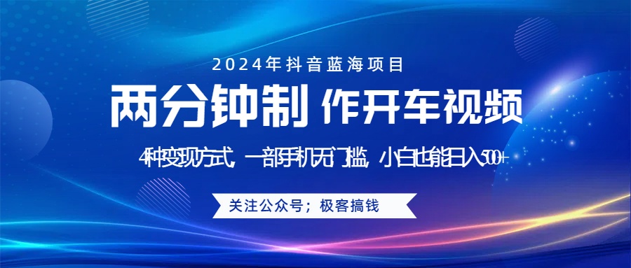 蓝海项目发布开车视频，两分钟一个作品，多种变现方式，一部手机无门槛小白也能日入500+-云商网创