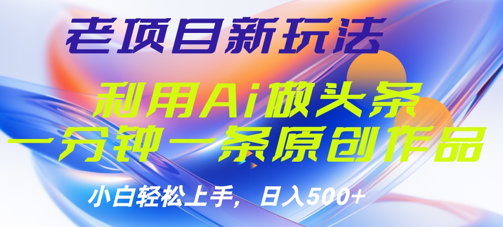 老项目新玩法，利用AI做头条掘金，1分钟一篇原创文章-云商网创