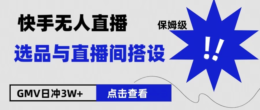保姆级快手无人直播选品与直播间搭设-云商网创