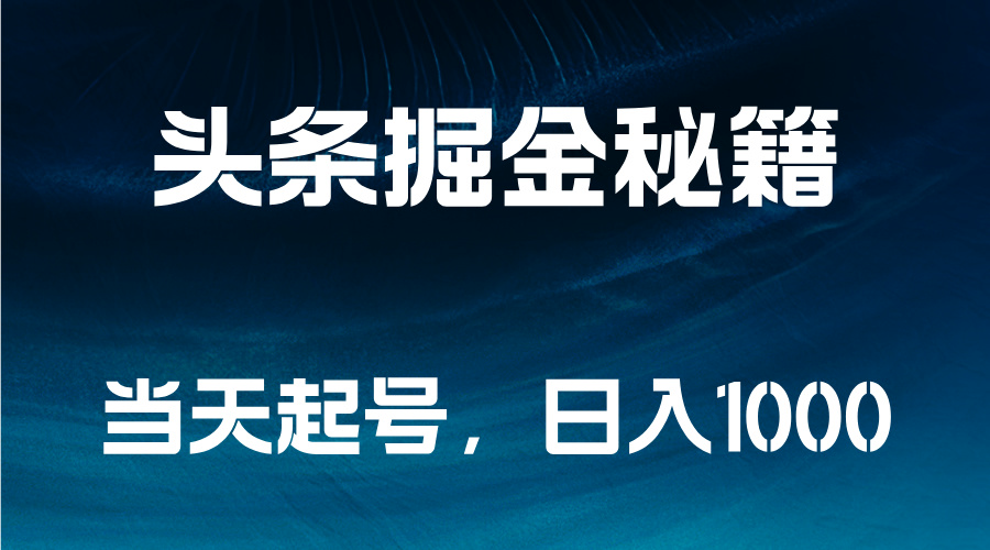 头条掘金秘籍，当天起号，日入1000+-云商网创