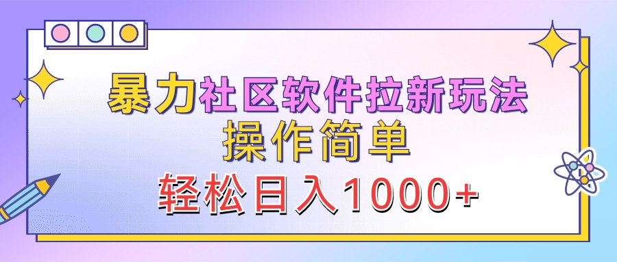 暴力社区软件拉新玩法，操作简单，轻松日入1000+-云商网创