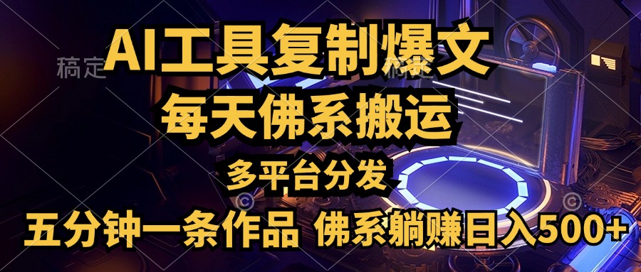 利用AI工具轻松复制爆文，五分钟一条作品，多平台分发，佛系日入500+-云商网创