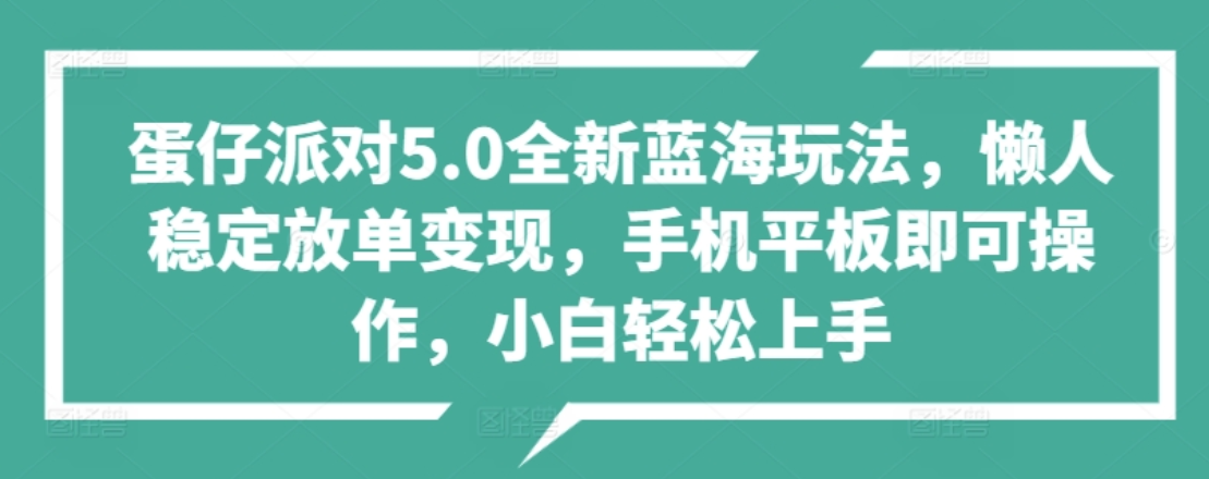 蛋仔派对5.0全新蓝海玩法，懒人稳定放单变现，小白也可以轻松上手-云商网创