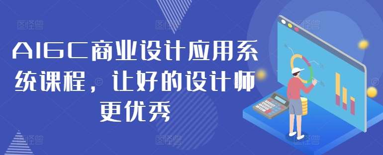 AIGC商业设计应用系统课程，让好的设计师更优秀-云商网创