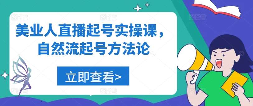 美业人直播起号实操课，自然流起号方法论-云商网创