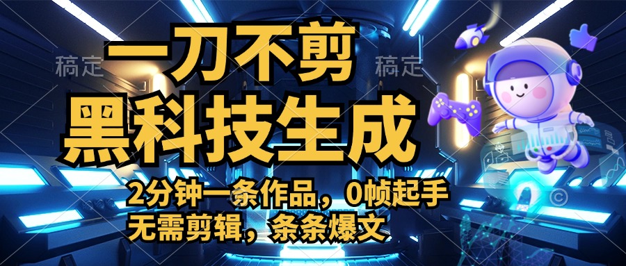 利用黑科技，无需剪辑，2分钟搞定一条作品，今天发，明天见收益-云商网创