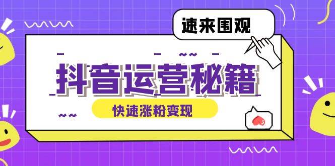 （12656期）抖音运营涨粉秘籍：从零到一打造盈利抖音号，揭秘账号定位与制作秘籍-云商网创