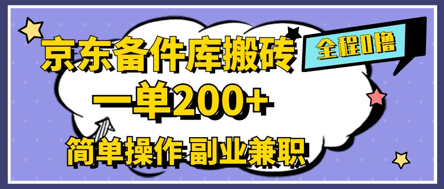 京东备件库搬砖，一单200+，0成本简单操作，副业兼职首选-云商网创