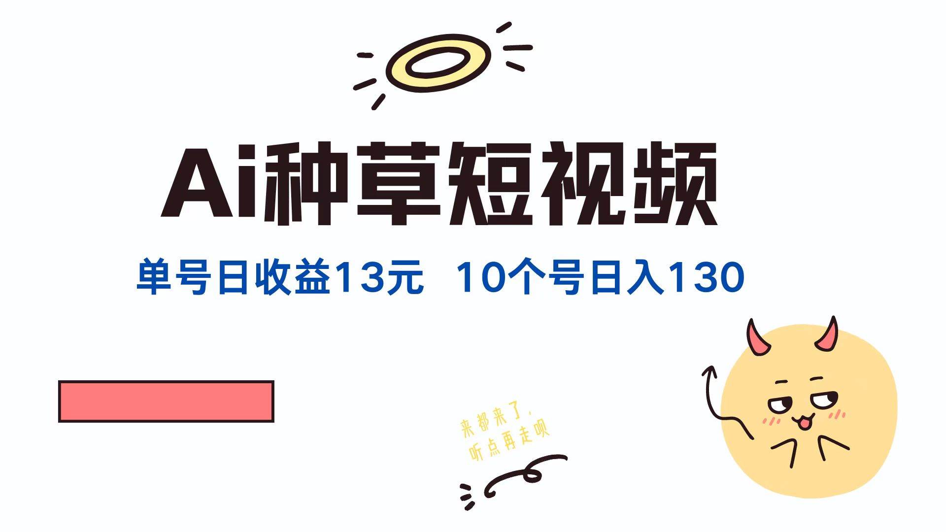 （12545期）AI种草单账号日收益13元（抖音，快手，视频号），10个就是130元-云商网创