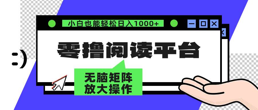 （12710期）零撸阅读平台 解放双手、实现躺赚收益 矩阵操作日入3000+-云商网创