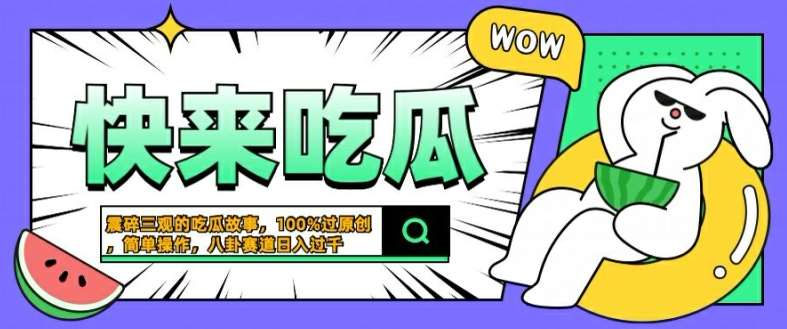 震碎三观的吃瓜故事，一键生成100%过原创，猎奇八卦赛道，简单操作日入几张【揭秘】-云商网创