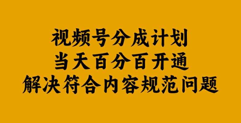 视频号分成计划当天百分百开通解决符合内容规范问题【揭秘】-云商网创