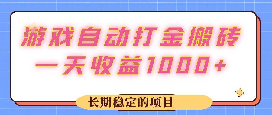 （12669期）游戏 自动打金搬砖，一天收益1000+ 长期稳定的项目-云商网创