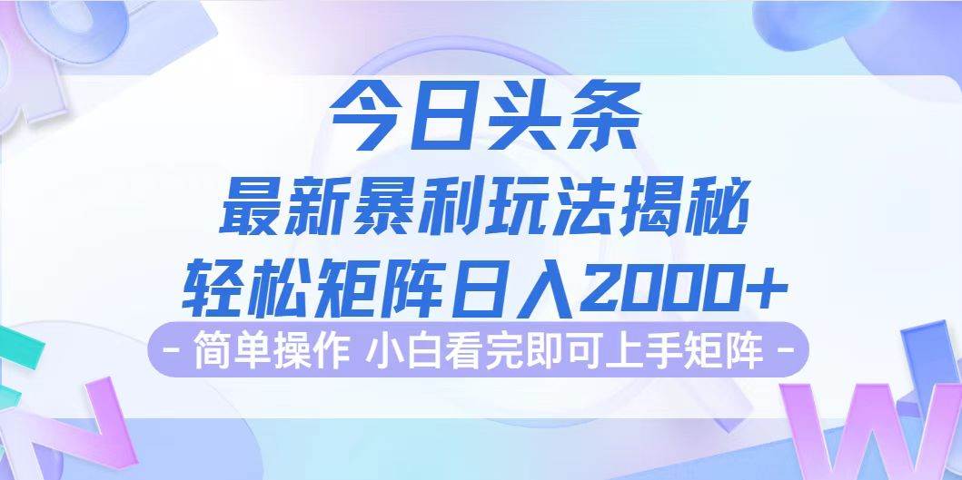 （12584期）今日头条最新暴利掘金玩法揭秘，动手不动脑，简单易上手。轻松矩阵实现…-云商网创