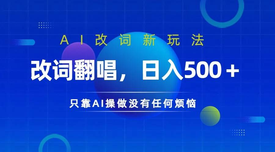 仅靠AI拆解改词翻唱！就能日入500＋         火爆的AI翻唱改词玩法来了-云商网创
