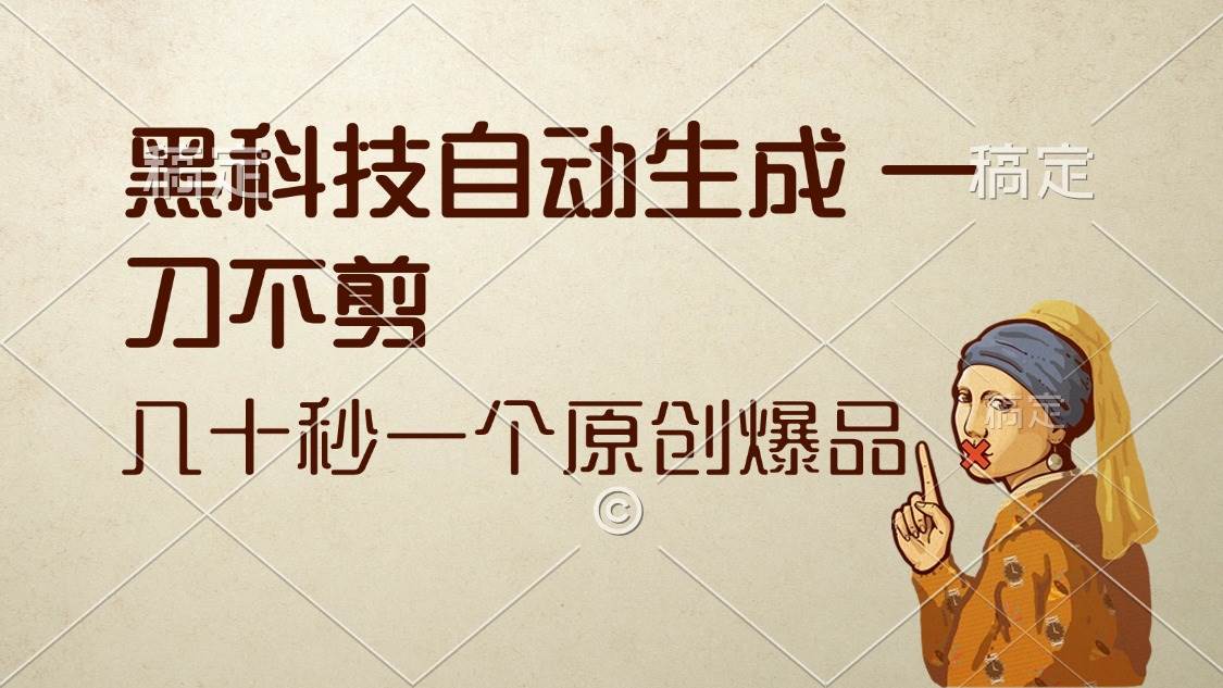 （12706期）黑科技自动生成 一刀不剪 几十秒一个原创作品-云商网创