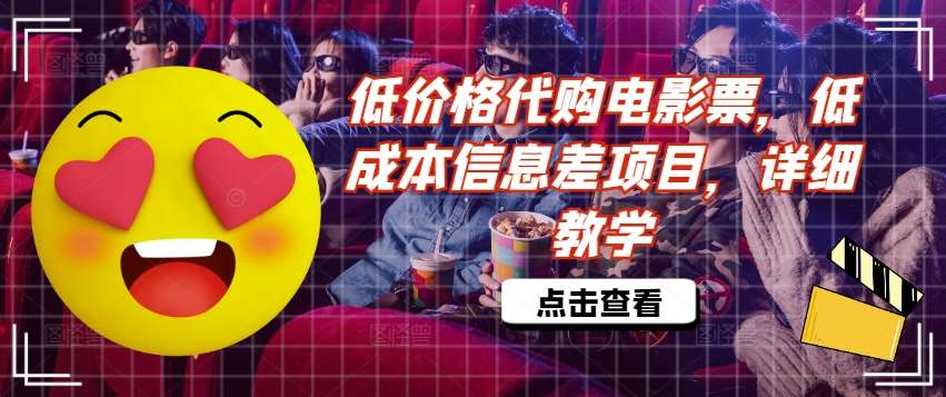 低价格代购电影票，低成本信息差项目，详细教学【揭秘】-云商网创