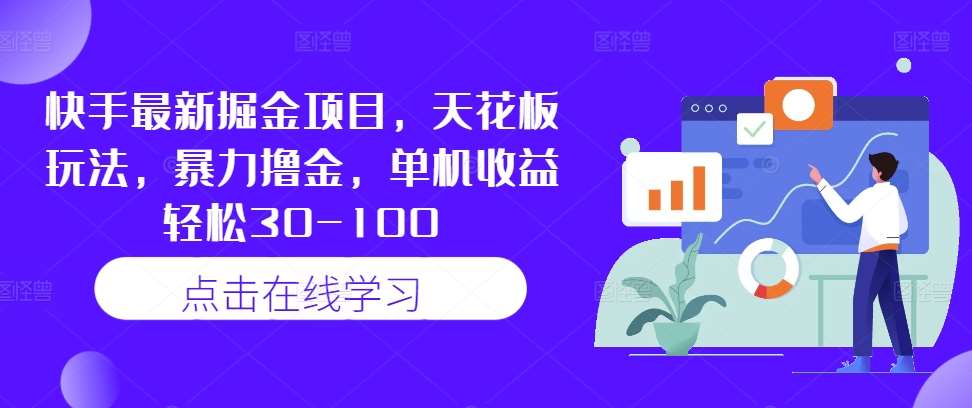 快手最新掘金项目，天花板玩法，暴力撸金，单机收益轻松30-100-云商网创