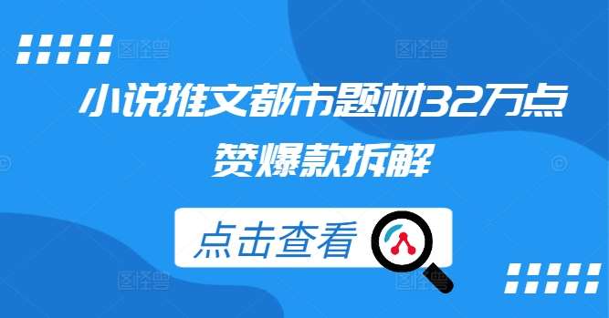 小说推文都市题材32万点赞爆款拆解-云商网创