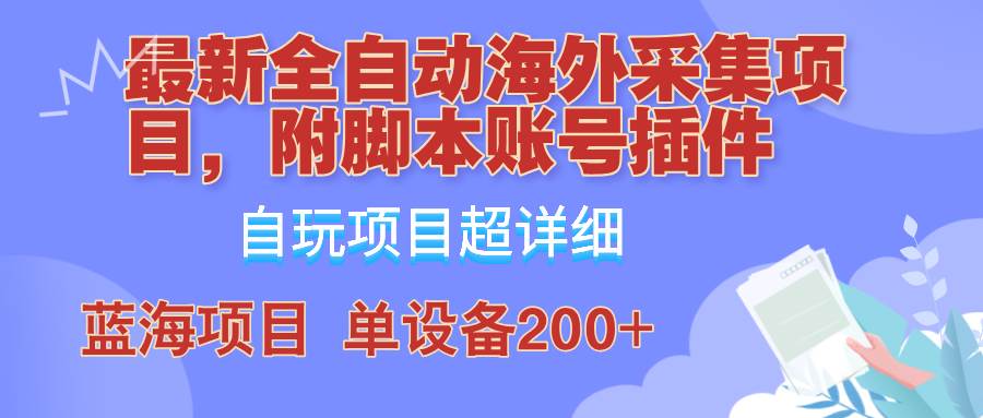 （12646期）全自动海外采集项目，带脚本账号插件教学，号称单日200+-云商网创