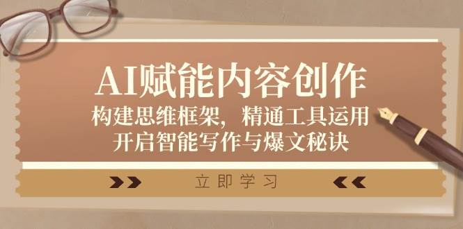 AI赋能内容创作：构建思维框架，精通工具运用，开启智能写作与爆文秘诀-云商网创