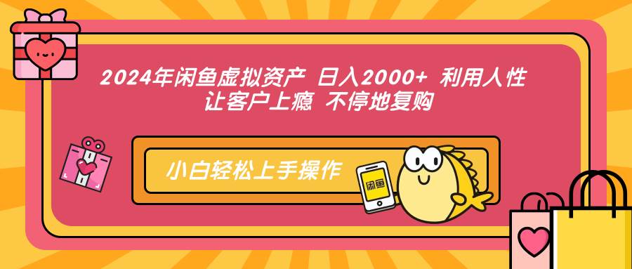 （12694期）2024年闲鱼虚拟资产 日入2000+ 利用人性 让客户上瘾 不停地复购-云商网创